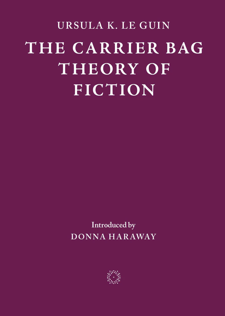 The Carrier Bag Theory of Fiction (Second Edition) - Feminist Literary Theory Book for Writers & Readers - Perfect for Book Clubs & Academic Studies