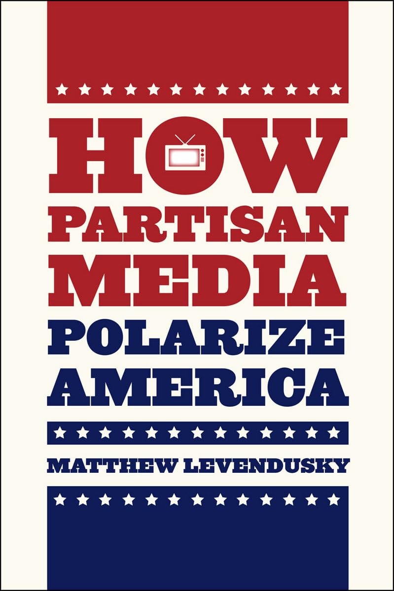How Partisan Media Polarize America - Chicago Studies in American Politics | Political Science Book | Research on Media Bias & Political Division in US Politics