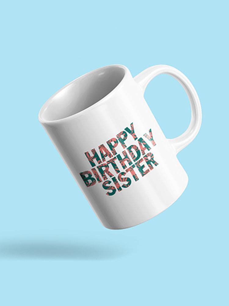 Best Happy Birthday Sister Coffee Mug - Unique & Cute Gift for Sister's Birthday - Perfect for Tea, Coffee & Hot Chocolate at Home or Office