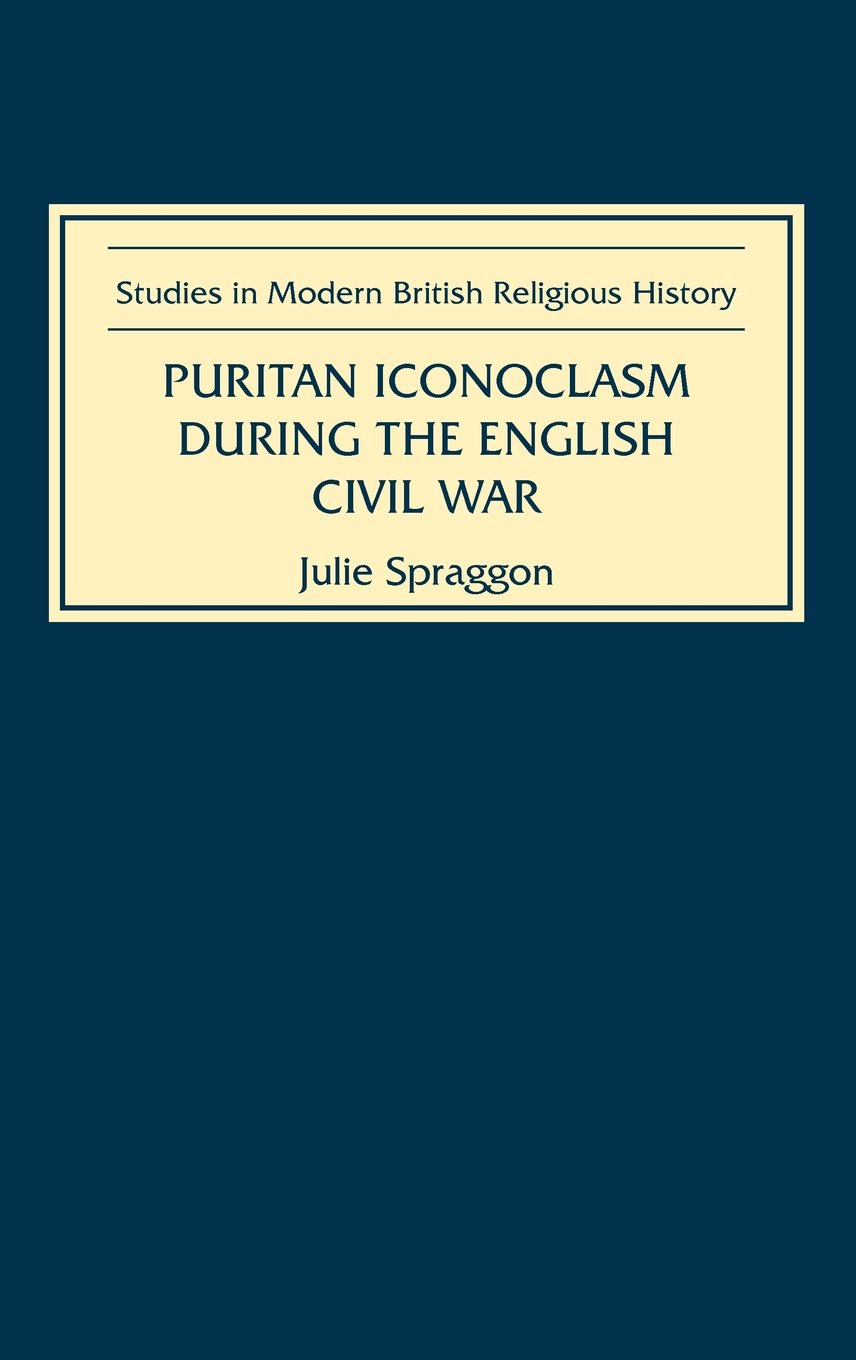 Puritan Iconoclasm in the English Civil War: Religious History Book - Perfect for Students & Historians Studying 17th Century Britain