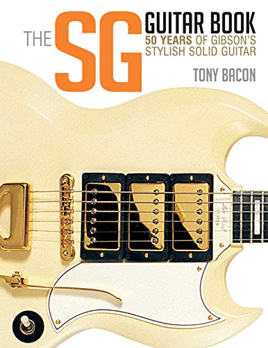 The SG Guitar Book: 50 Years of Gibson's Stylish Solid Guitars - History, Models & Collectors Guide for Musicians & Vintage Guitar Enthusiasts