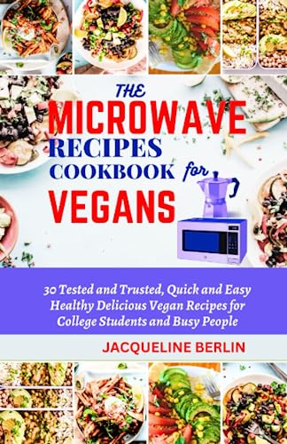 The Ultimate Vegan Microwave Cookbook: 30 Quick, Easy & Healthy Recipes for College Students & Busy Professionals | Perfect for Dorm Cooking & Meal Prep