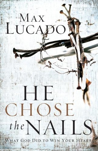 He Chose the Nails: Inspirational Christian Book About God's Love and Sacrifice - Perfect for Bible Study, Devotional Reading, and Spiritual Growth