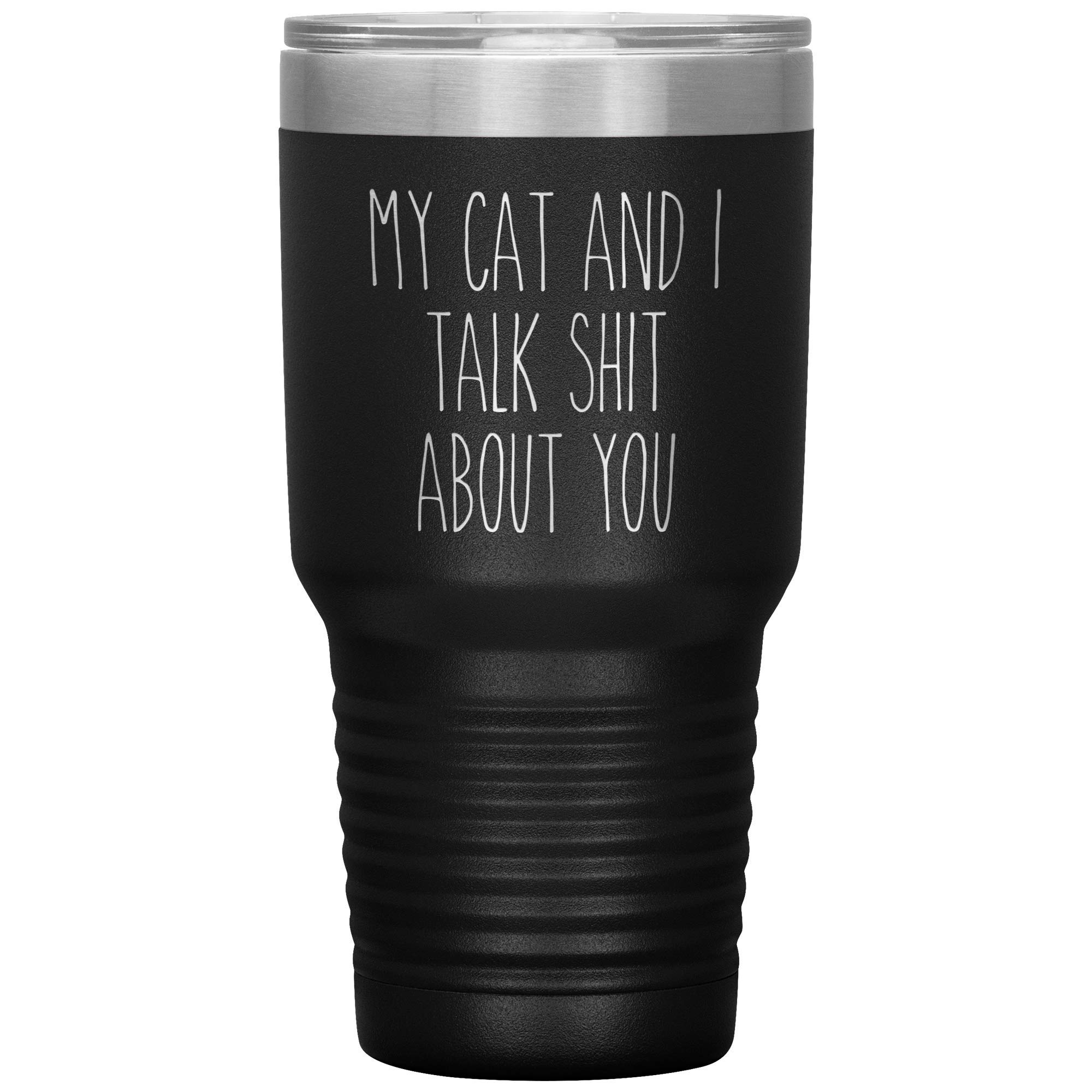 My Cat and I Talk Shit About You 30oz Tumbler - BPA Free Insulated Travel Coffee Mug for Hot & Cold Drinks - Perfect for Office, Commuting, and Cat Lovers