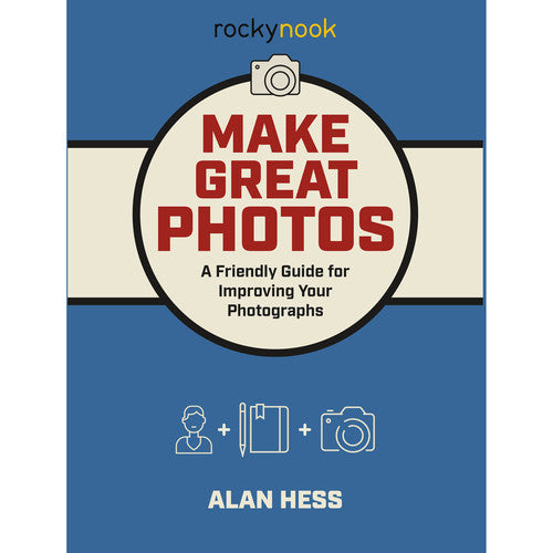 Alan Hess Make Great Photos: A Friendly Guide to Improve Your Photography Skills - Perfect for Beginners and Hobbyists
