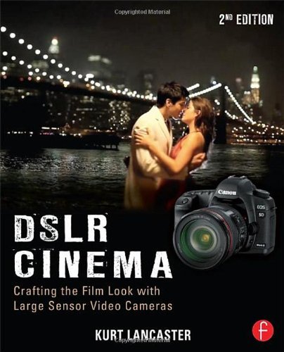 DSLR Cinema: Crafting the Film Look with Large Sensor Video Cameras by Kurt Lancaster | Professional Filmmaking Guide for Cinematic Videos | Perfect for Indie Films, Documentaries & YouTube Content Creation