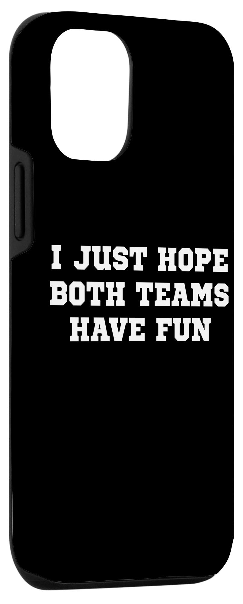 iPhone 12/12 Pro Funny Sports Fan Case - I Just Hope Both Teams Have Fun Protective Phone Cover for Game Day, Parties & Sports Events