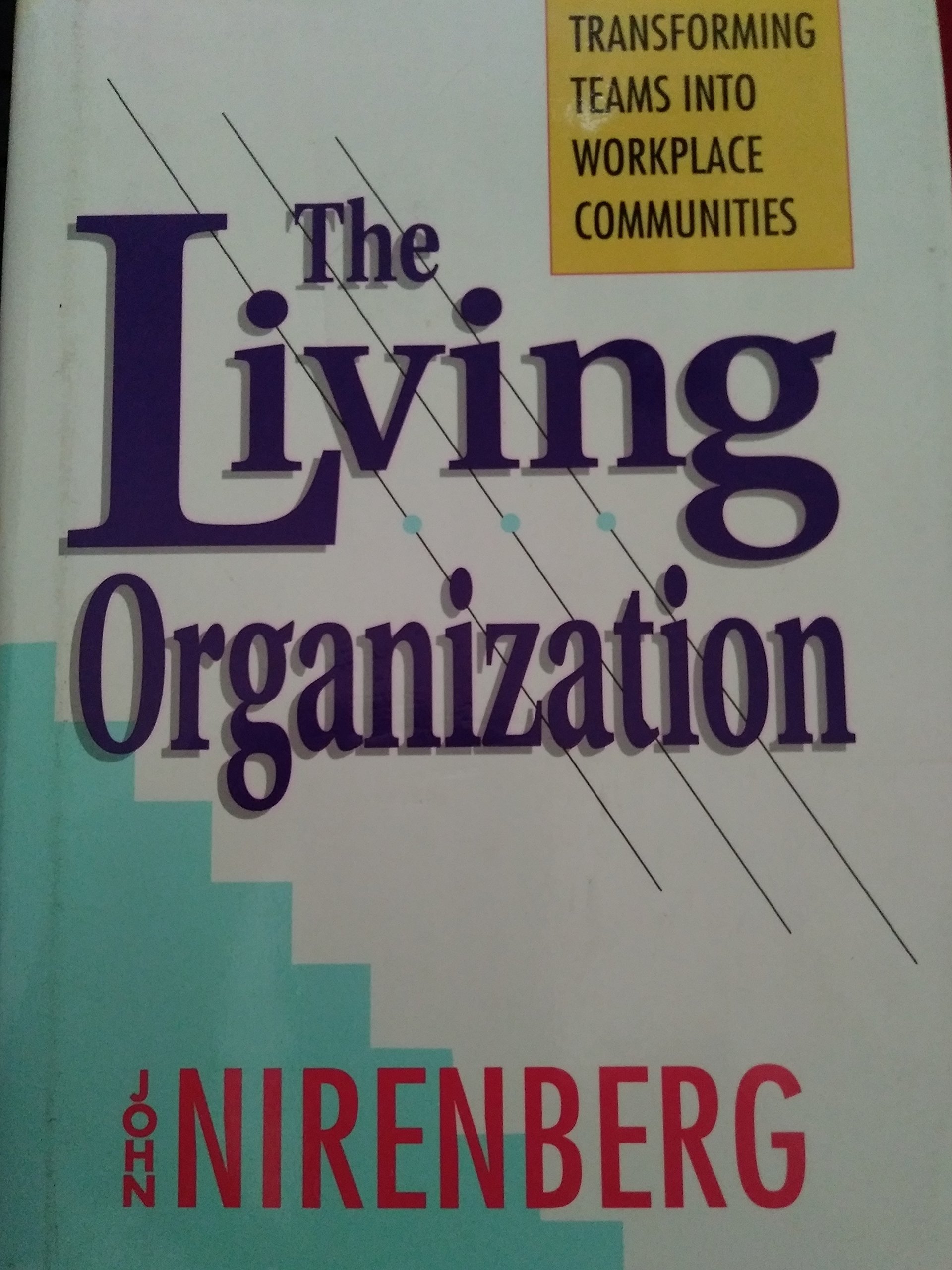 The Living Organization: Transforming Teams into Workplace Communities for Enhanced Collaboration and Productivity