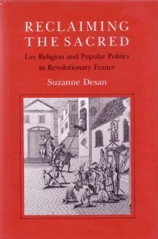 Reclaiming the Sacred: Lay Religion and Popular Politics in Revolutionary France - Wilder House Series in Politics, History & Culture - Academic Research on French Revolution & Religious Movements