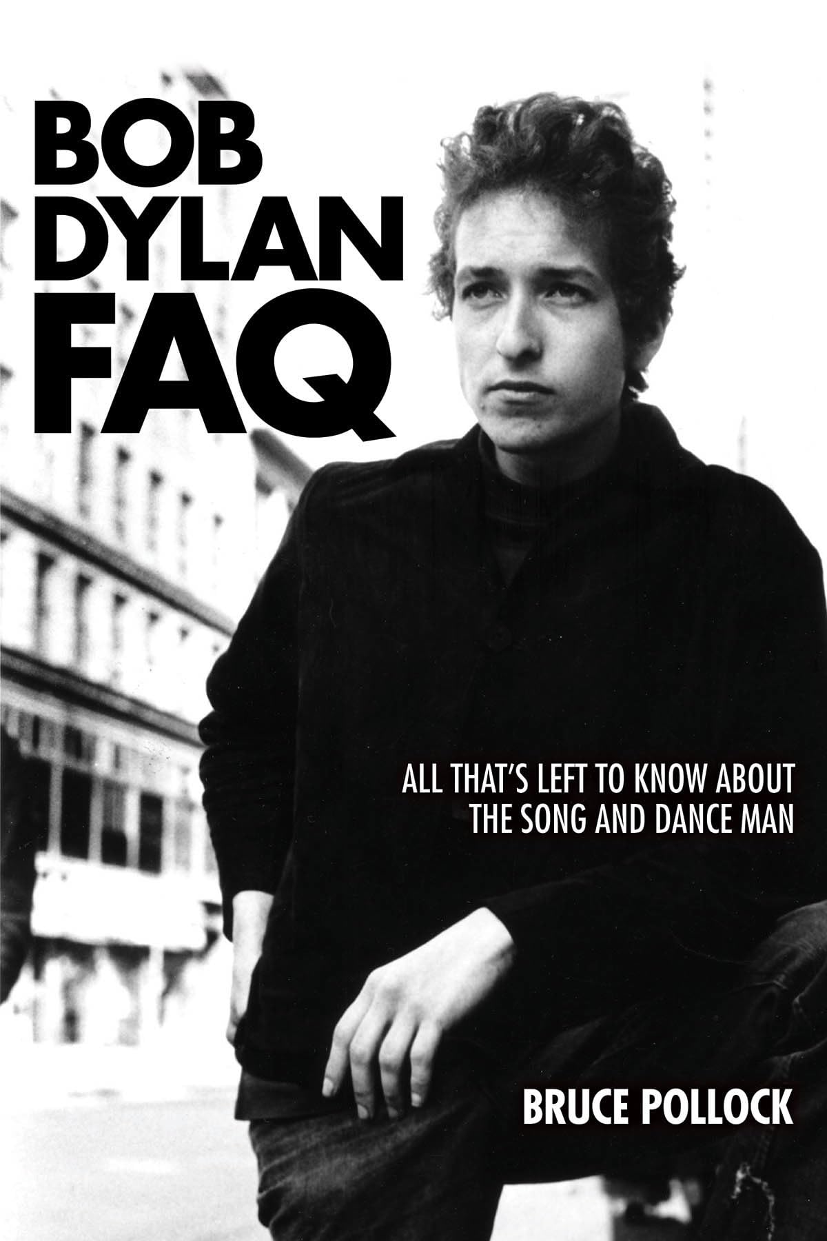 Bob Dylan FAQ: Everything You Need to Know About the Legendary Singer-Songwriter - Perfect for Music Lovers, Collectors & Gift Giving