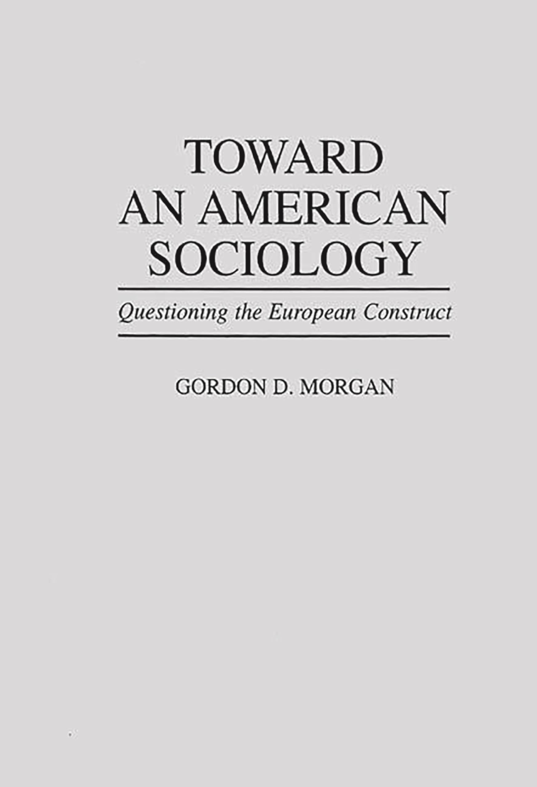 Toward an American Sociology: Challenging European Perspectives - Essential Reading for Sociology Students & Researchers