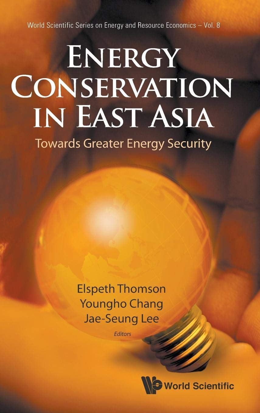 Energy Conservation in East Asia: Strategies for Greater Energy Security | World Scientific Series on Energy & Resource Economics | Sustainable Development & Policy Research