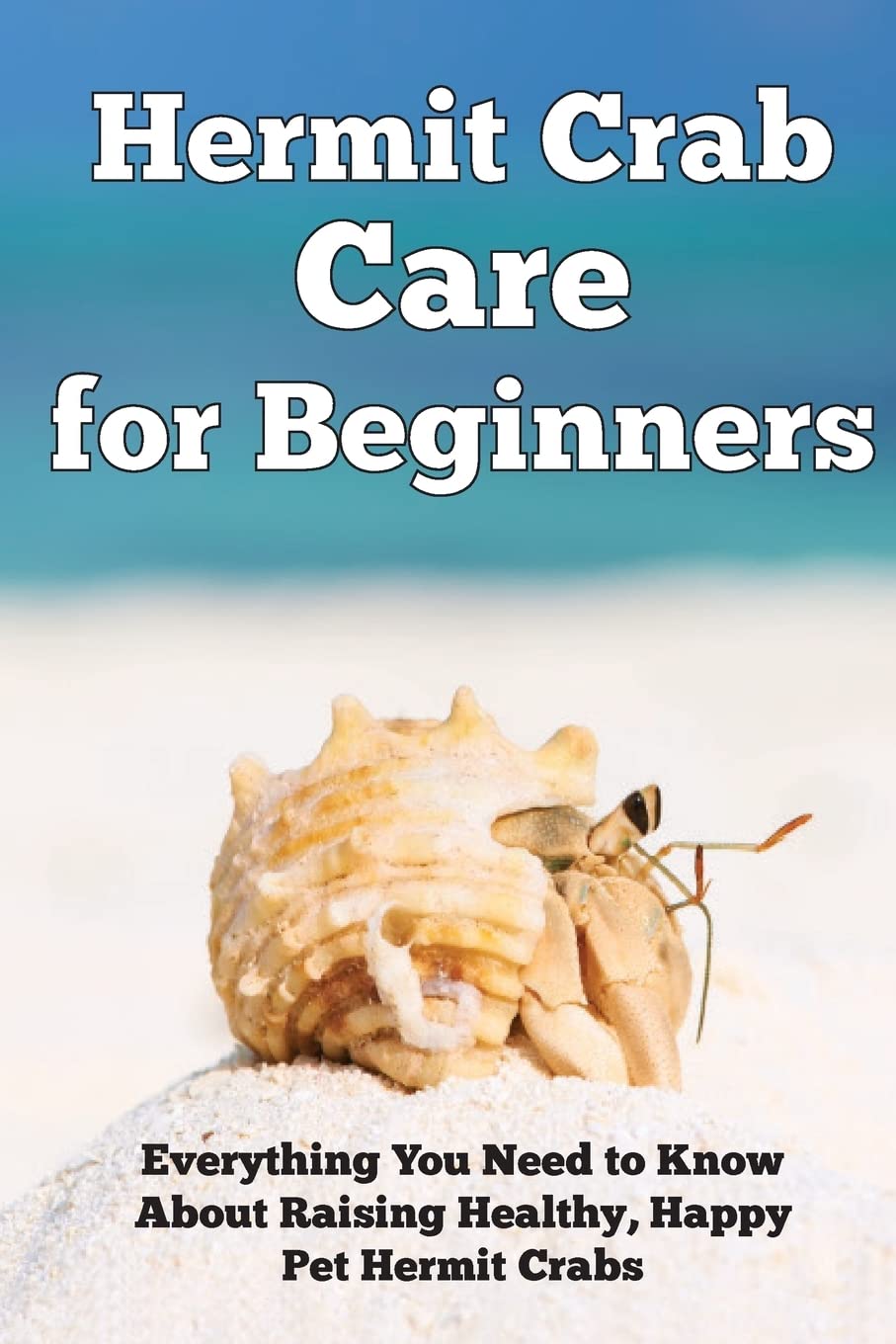 **Beginner's Guide to Hermit Crab Care: Essential Tips for Raising Healthy & Happy Pet Hermit Crabs – Perfect for Kids, Classrooms & Home Aquariums**