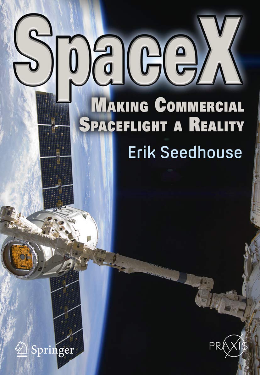 SpaceX: Making Commercial Spaceflight a Reality - Springer Praxis Books | History of Space Exploration, Aerospace Engineering Guide, Future of Space Tourism