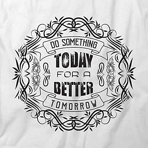 Inspirational 'Do Something Today for A Better Tomorrow' Graphic T-Shirt | White Printed Cotton Tee for Men & Women | Motivational Wear for Workouts, Casual Outfits & Everyday Life