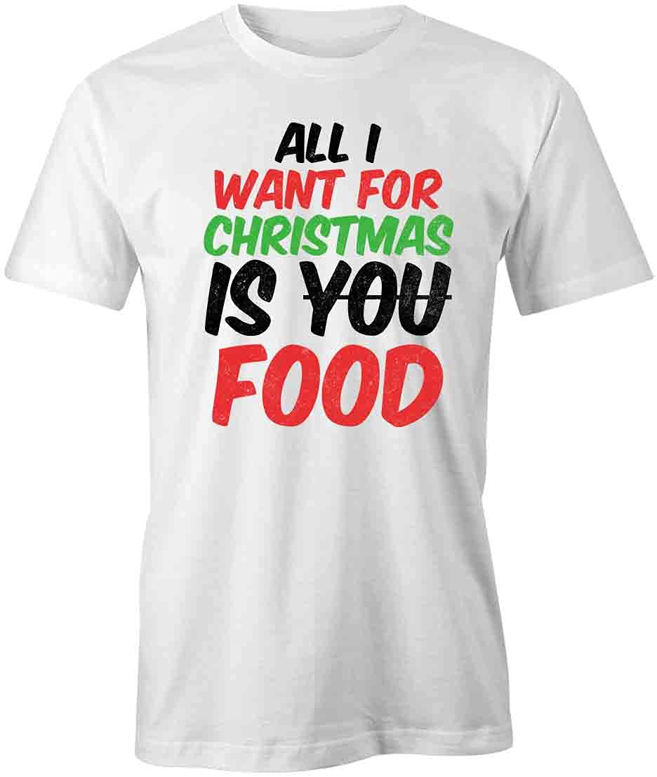 All I Want for Christmas is Food T-Shirt - Funny Holiday Graphic Tee | White Cotton Printed Shirt for Men & Women | Perfect for Christmas Parties & Gifts