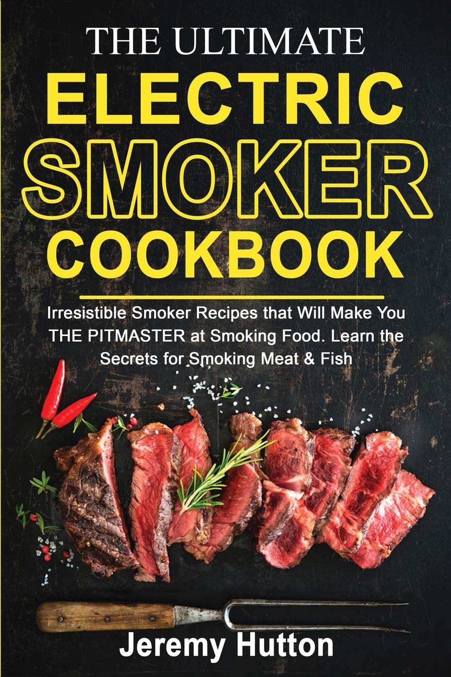 The Ultimate Electric Smoker Cookbook: 100+ Irresistible BBQ & Smoking Recipes for Meat, Fish & Vegetables | Master Pitmaster Techniques for Backyard Grilling, Tailgating & Outdoor Cooking