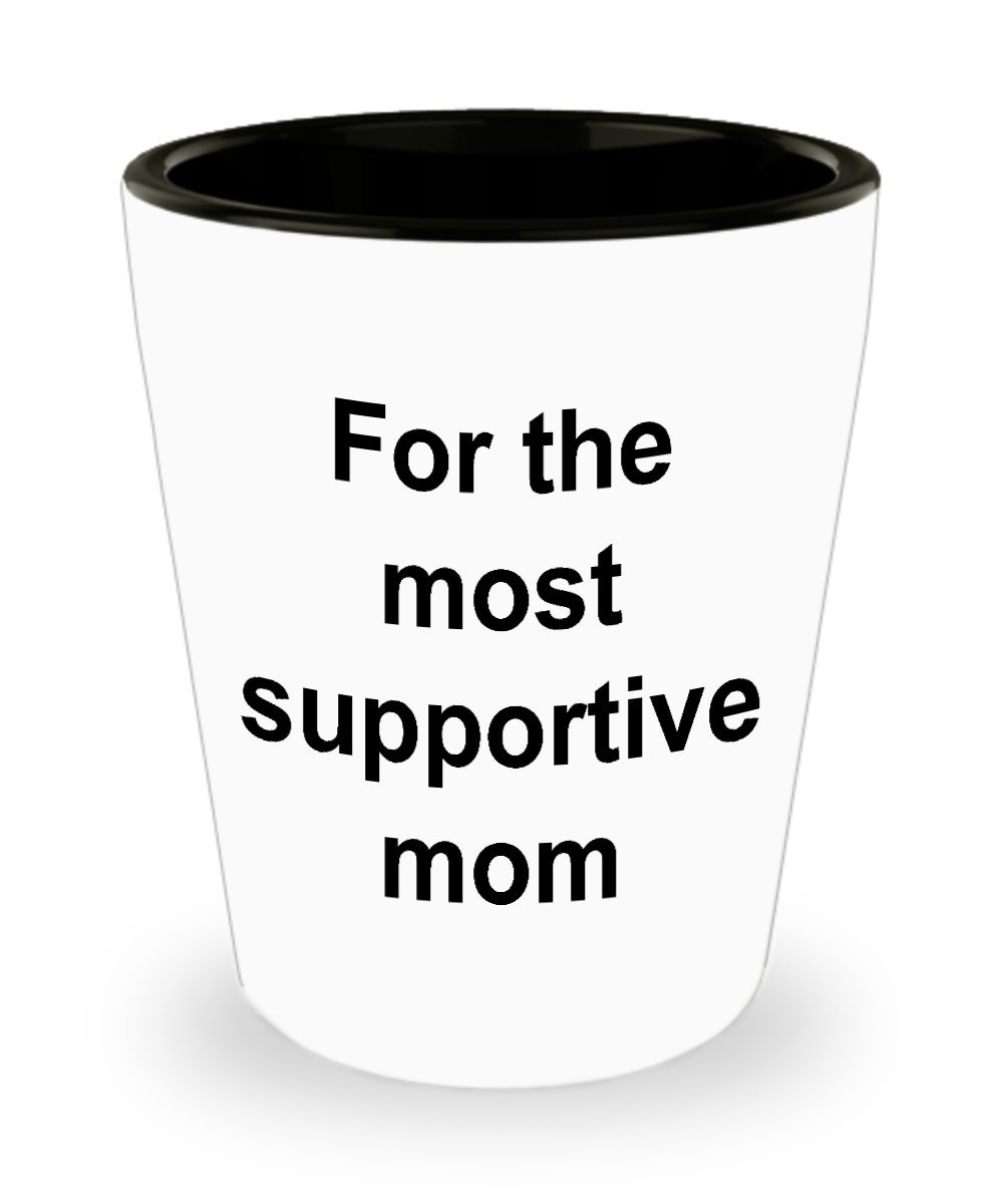 Funny Shot Glass for Supportive Moms - Unique Mother's Day Gift Idea from Daughter or Son - Perfect for Birthday, Christmas & Appreciation Gifts