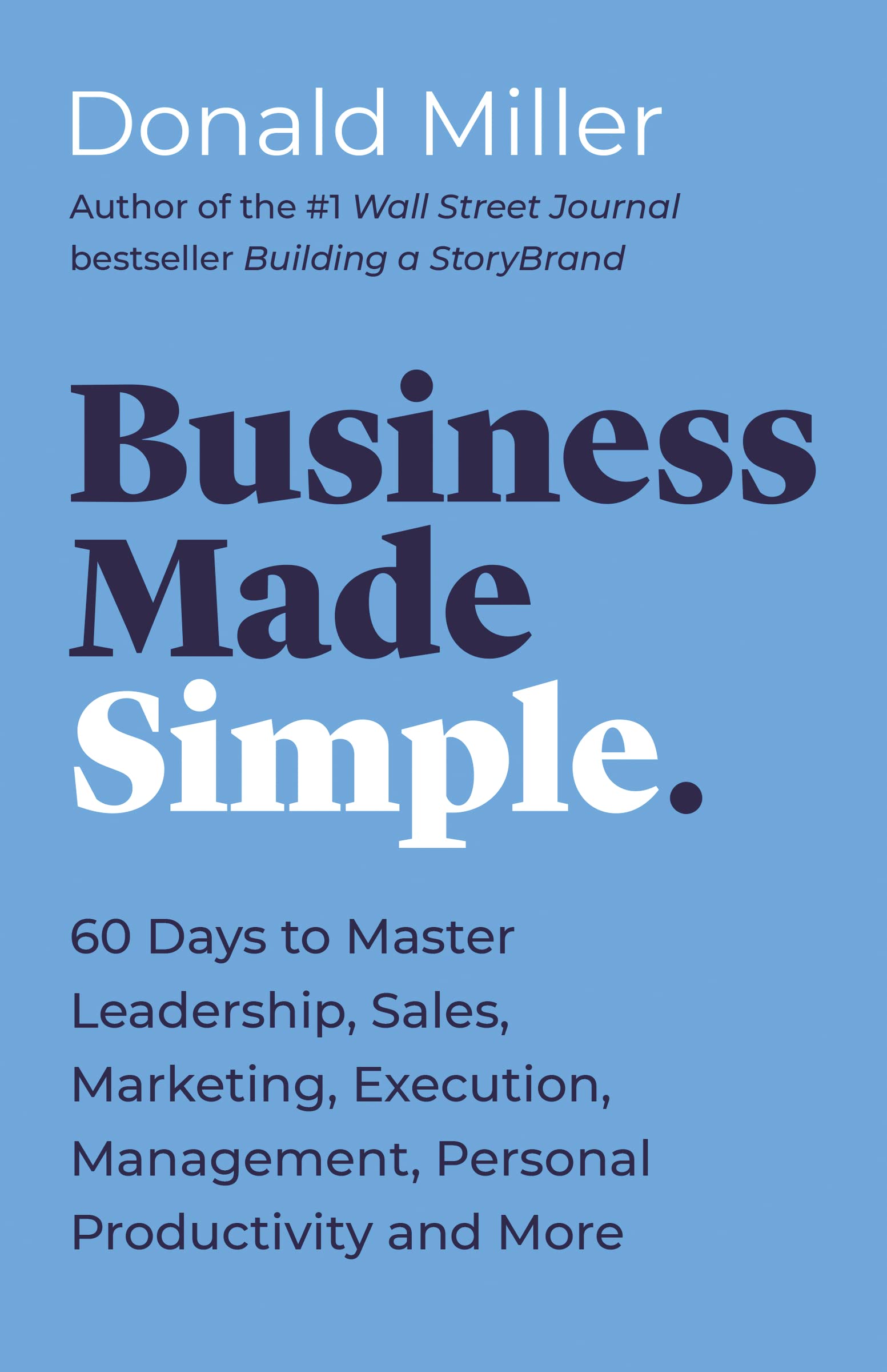 Business Made Simple: 60 Days to Master Leadership, Sales, Marketing, Execution, Management & Productivity (Made Simple Series) - Perfect for Entrepreneurs & Small Business Owners