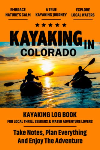 Colorado Kayaking Journal & Log Book - Perfect for Kayakers & Canoe Enthusiasts | Track Adventures & Memories | Great Gift for Outdoor Lovers | Ideal for River Trips, Lake Paddling & Backyard Exploration