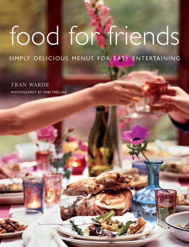 Food For Friends: Simply Delicious Menus For Easy Entertaining | Homemade Recipes for Dinner Parties & Social Gatherings | Perfect for Hosting Guests