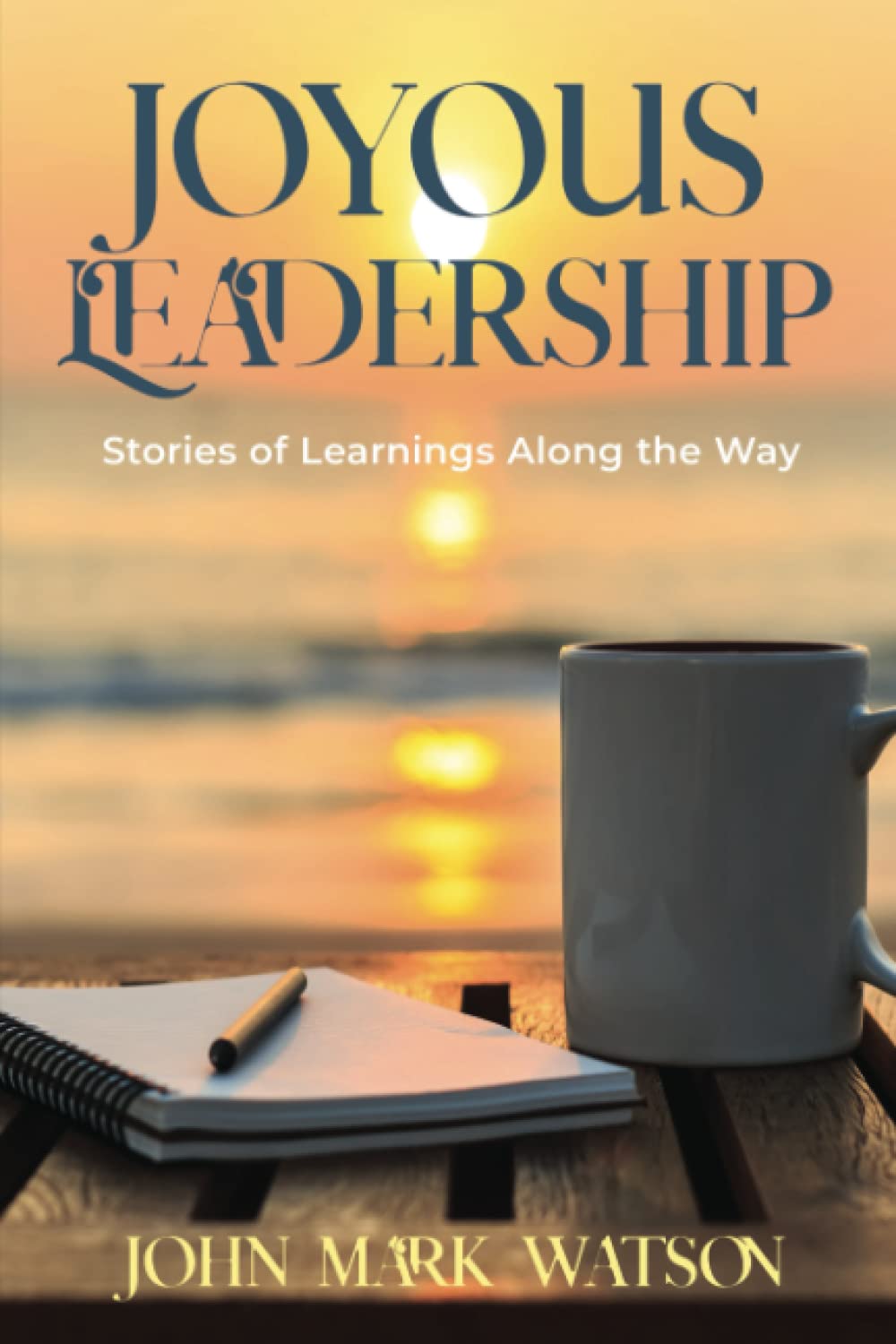 Joyous Leadership: Inspiring Stories of Growth and Learning for Business Success | Leadership Development & Team Motivation