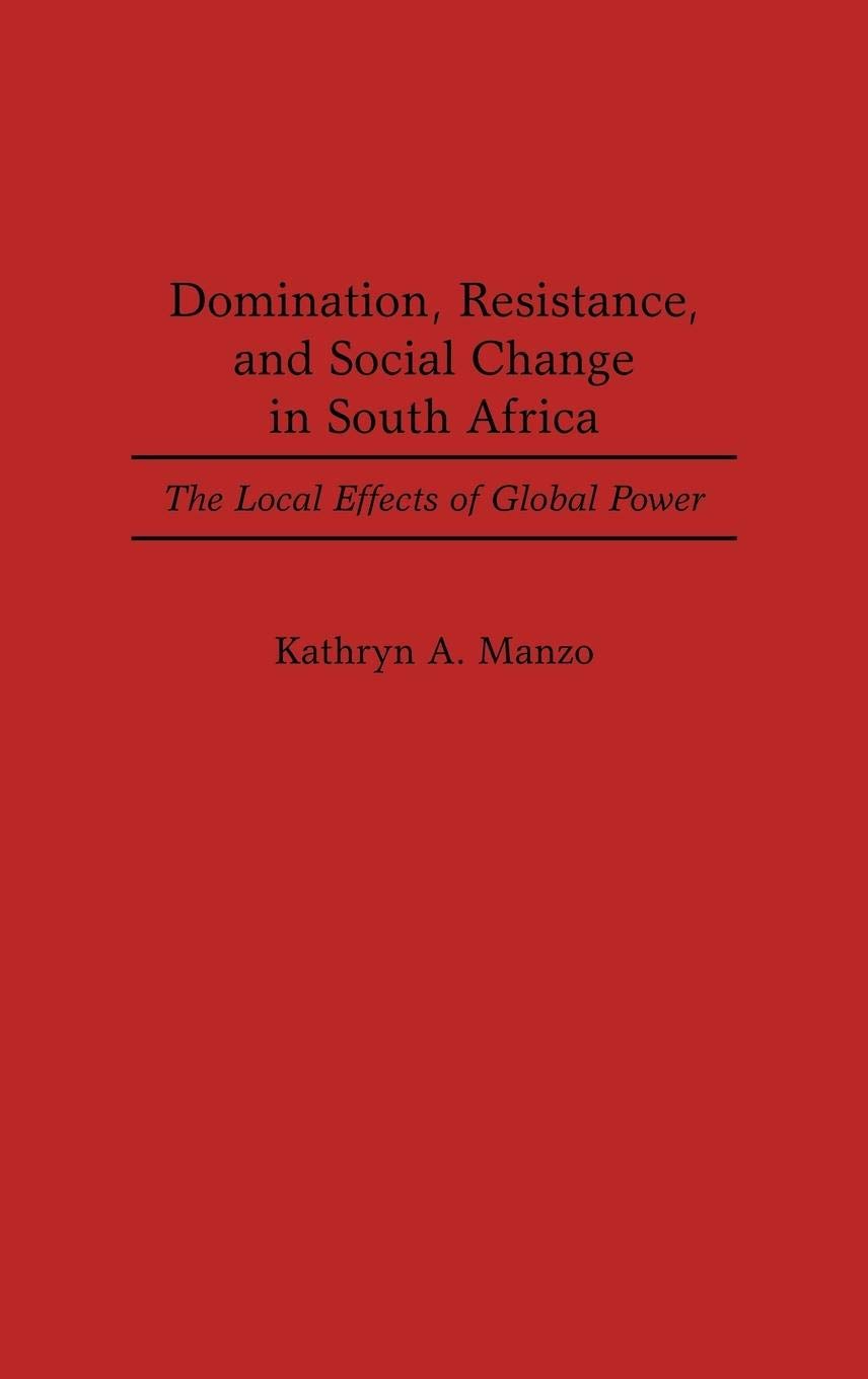 Domination, Resistance and Social Change in South Africa: The Local Impact of Global Power - Academic Book on African Politics & Postcolonial Studies for Researchers & Students