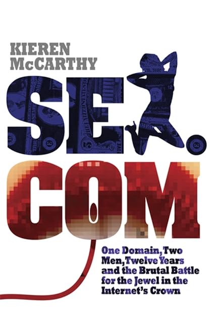 Sex.com: The Epic 12-Year Battle for the Internet's Most Valuable Domain | True Story of Online Empire & Digital Warfare | Perfect for Tech Entrepreneurs, Domain Investors & Internet History Enthusiasts