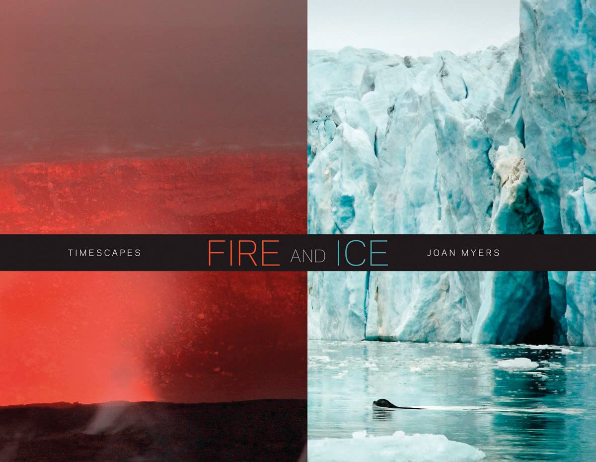 Joan Myers: Fire and Ice, Timescapes - Stunning Landscape Photography Book for Home Decor & Art Collectors | Perfect for Living Room Display, Office Decor, and Gift Ideas