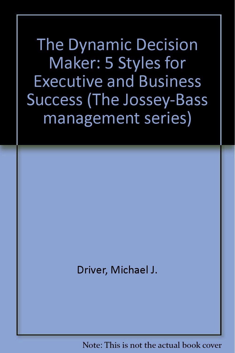 The Dynamic Decision Maker: 5 Decision Styles for Executive & Business Success - Jossey Bass Business & Management Book | Leadership Strategies for Corporate Decision Making & Team Management