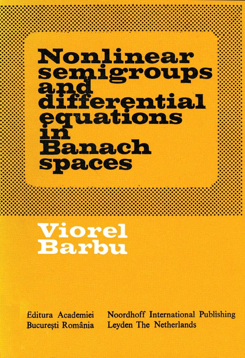 Nonlinear Semigroups and Differential Equations in Banach Spaces - Mathematical Analysis Textbook for Researchers & Graduate Students - Ideal for Functional Analysis and PDE Studies