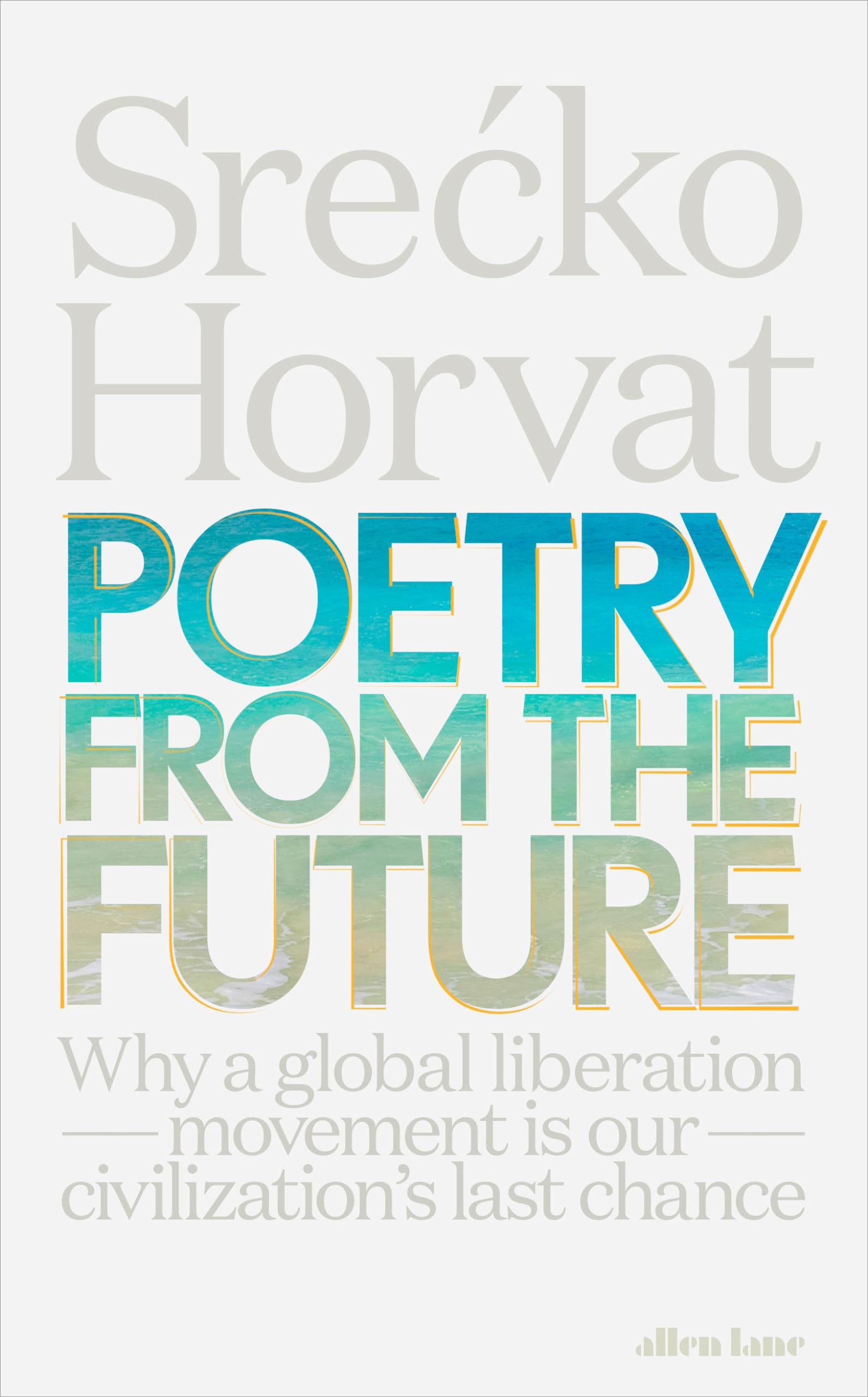 Poetry from the Future: Why a Global Liberation Movement Is Our Civilization's Last Chance - Inspiring Social Change & Political Activism
