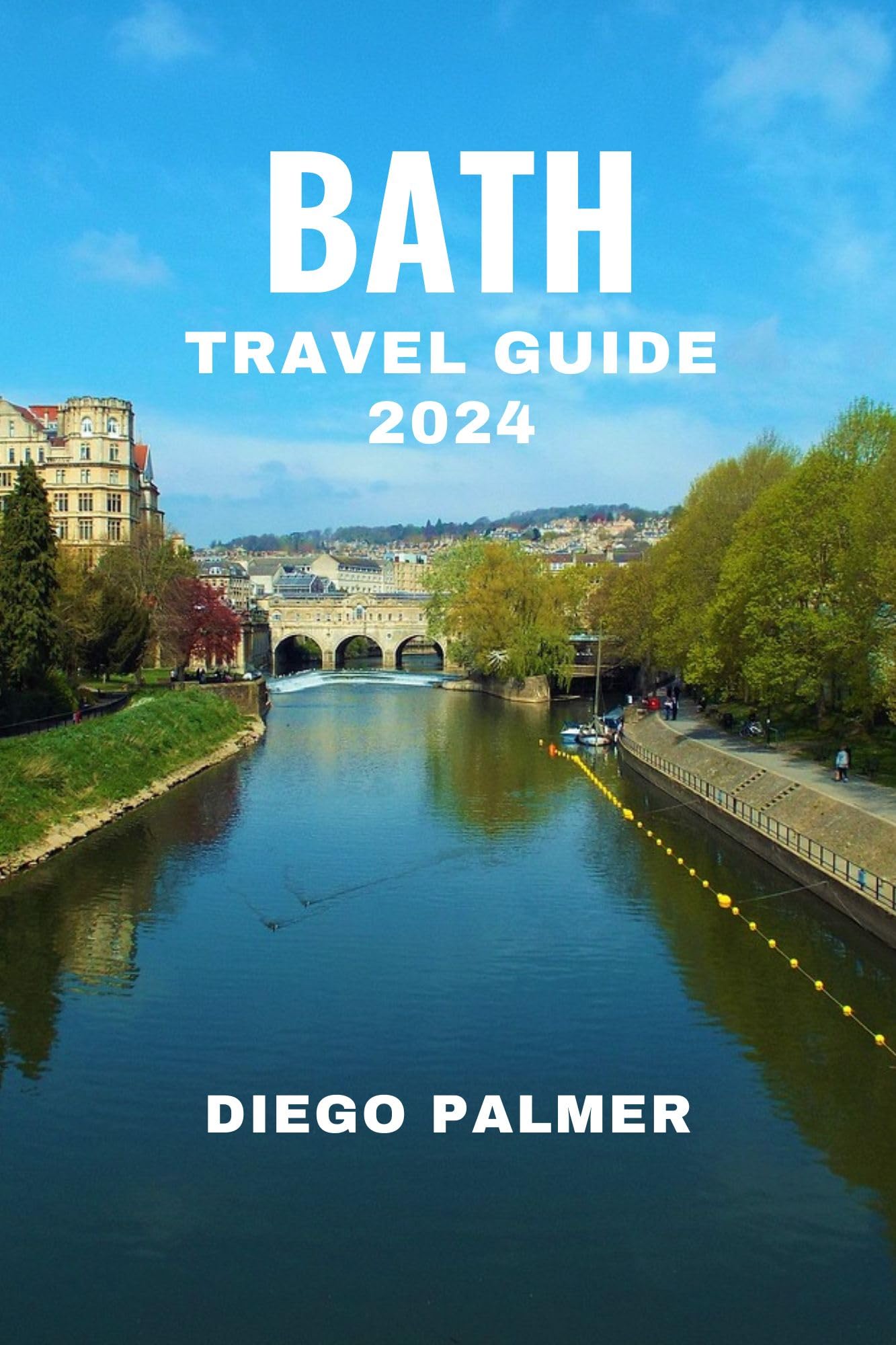 Bath Travel Guide 2024 by Diego Palmer - Best UK Travel Books for Exploring Historic Bath, England | Perfect for Vacation Planning & Cultural Tourism
