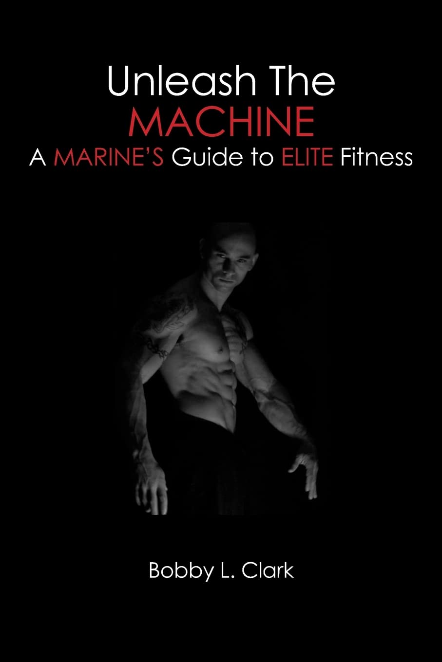Unleash The Machine: A Marine's Guide to Elite Fitness - Ultimate Workout Program for Military Training & Home Gym