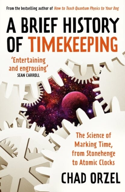 A Brief History of Timekeeping: The Science of Marking Time from Stonehenge to Atomic Clocks by Chad Orzel - Explore Ancient to Modern Time Measurement for Science Enthusiasts & History Buffs