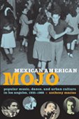 Mexican American Mojo: Popular Music, Dance & Urban Culture in Los Angeles 1935-1968 - History of Chicano Arts & Entertainment | Perfect for Music Historians, Cultural Studies & LA Urban History Enthusiasts