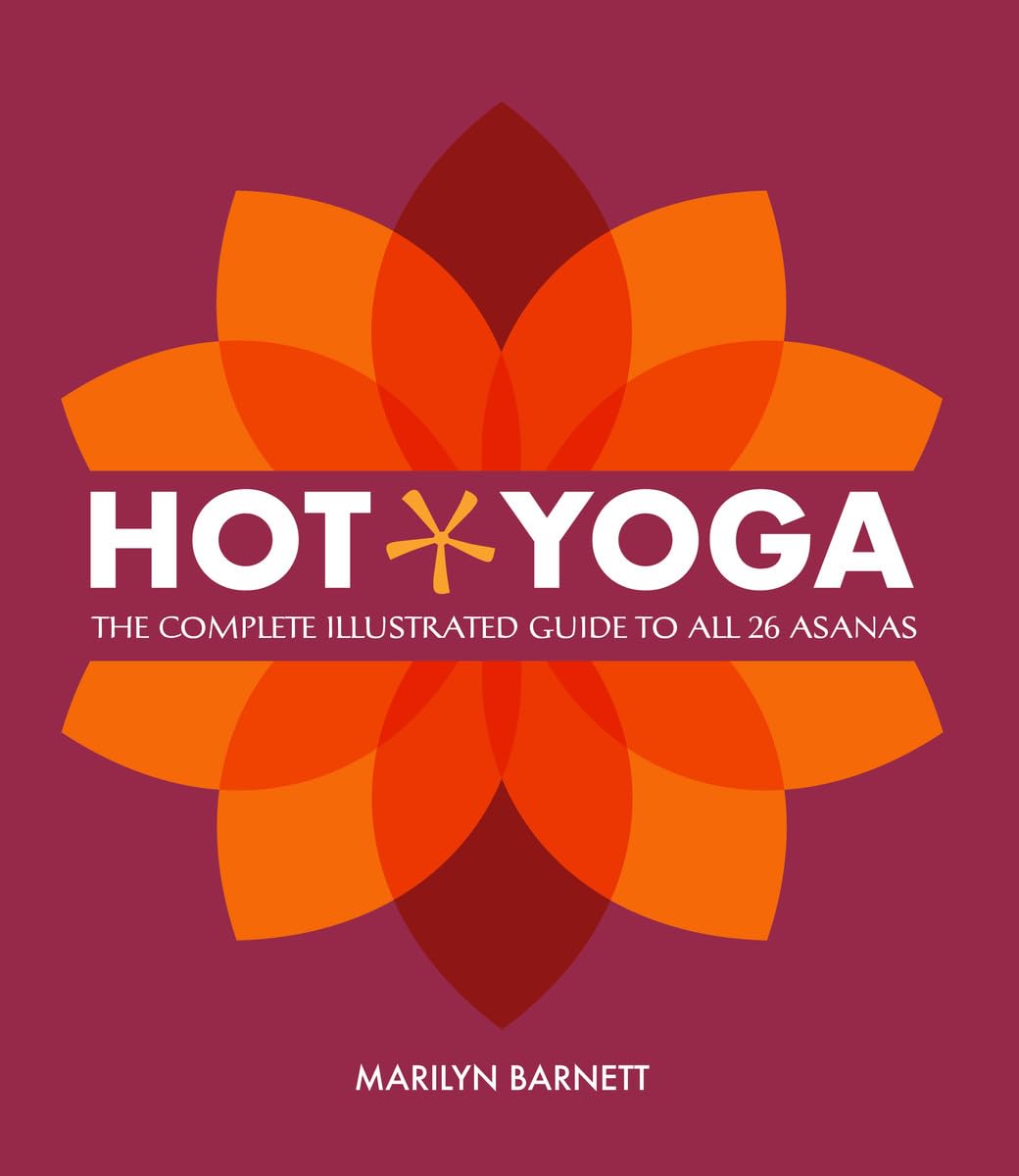 Hot Yoga: The Complete Illustrated Guide to All 26 Asanas - Perfect for Home Practice, Yoga Studios & Fitness Enthusiasts