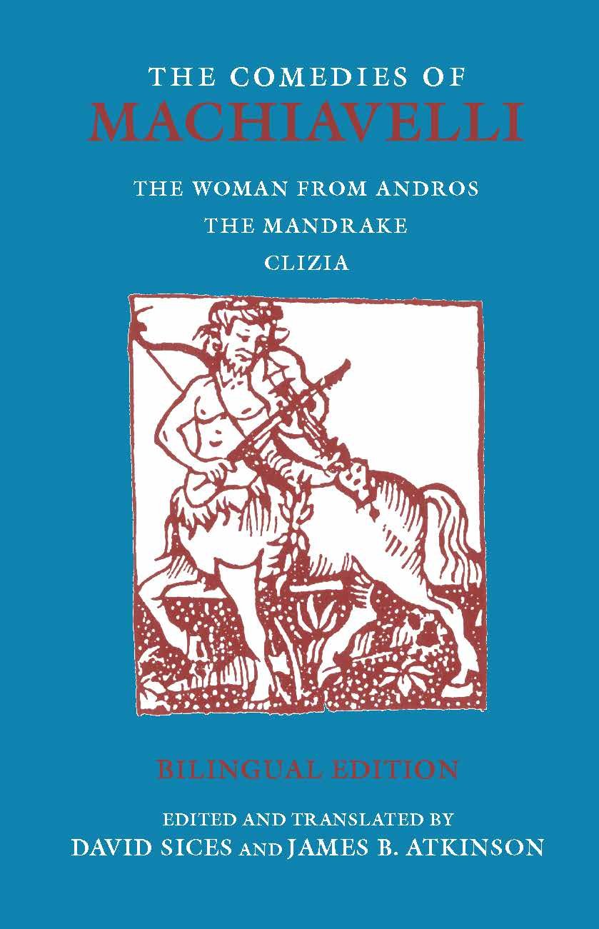 The Comedies of Machiavelli: The Woman from Andros, The Mandrake, Clizia - Hackett Classics Bilingual Edition (English & Italian) | Perfect for Literature Studies & Renaissance Theater Enthusiasts