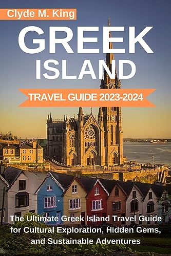Greek Island Travel Guide 2023-2024: Discover Hidden Gems, Cultural Treasures & Sustainable Adventures in the Aegean | Perfect for Solo Travelers, Couples & Family Vacations