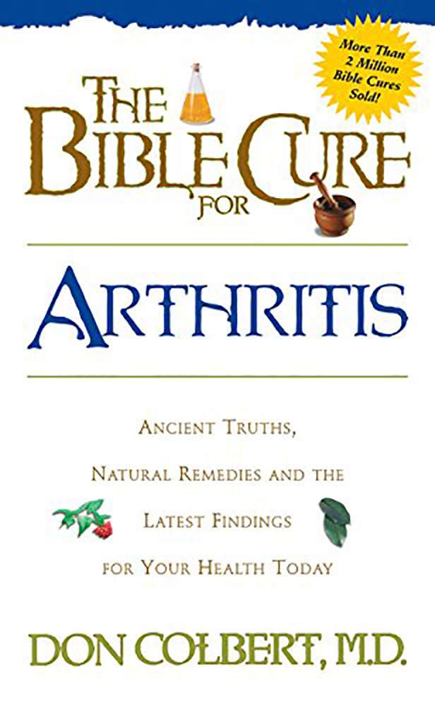 The Bible Cure for Arthritis: Ancient Truths, Natural Remedies & Latest Health Discoveries - Christian Faith-Based Healing for Joint Pain Relief at Home