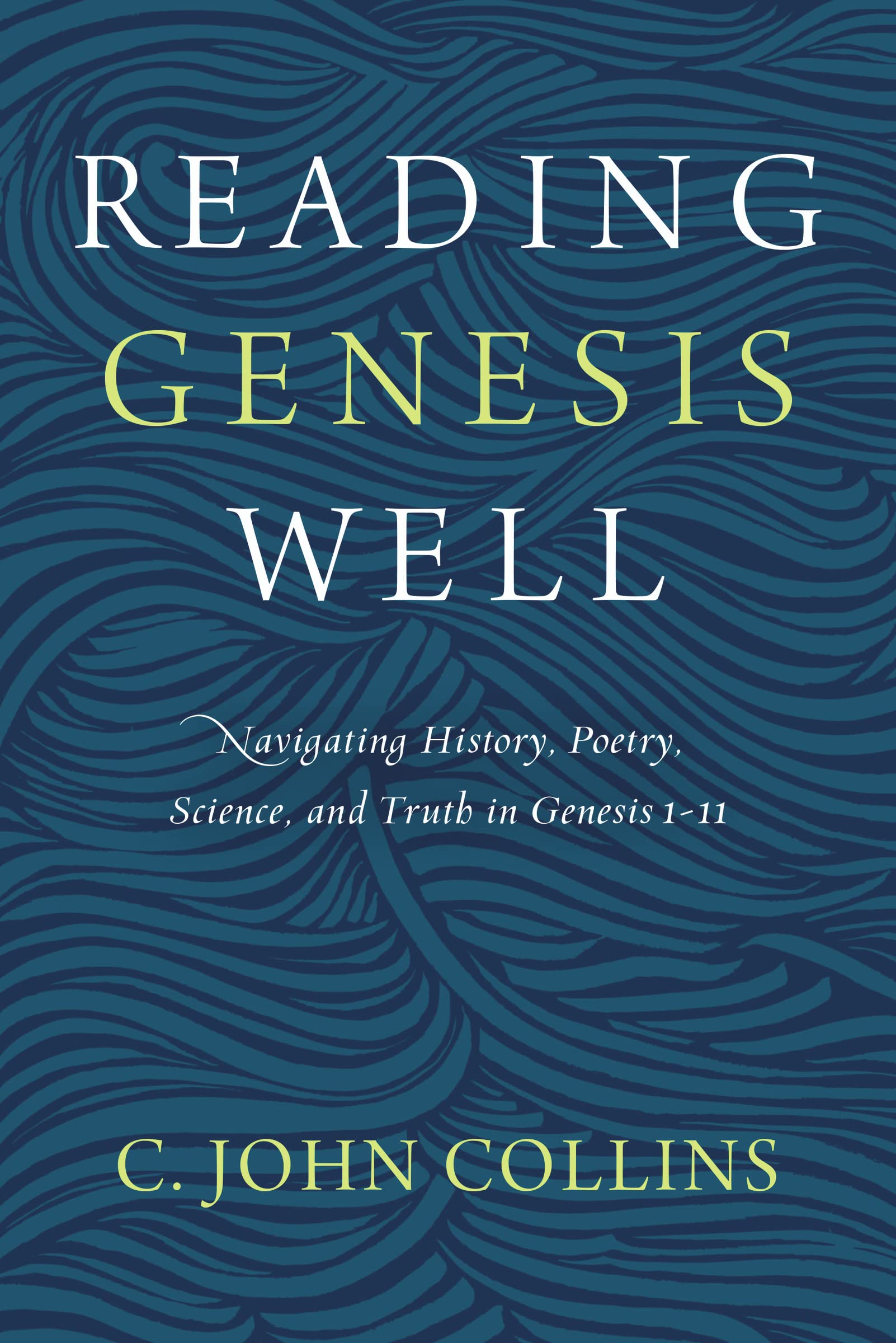 Reading Genesis Well: Exploring History, Poetry, Science & Truth in Genesis 1-11 - Perfect for Bible Study, Academic Research & Christian Faith Exploration