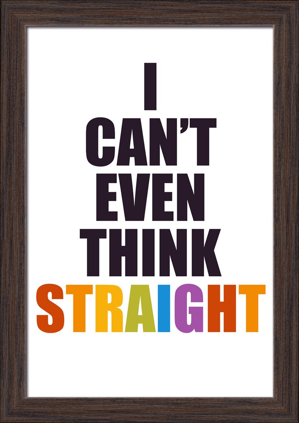 Gay Pride Fine Art Print - 'I Can't Even Think Straight' - 12x18 Inches Giclee Print in Recycled Wood Frame (Espresso Brown) - Perfect for LGBTQ+ Home Decor, Office Wall Art & Pride Month Gifts