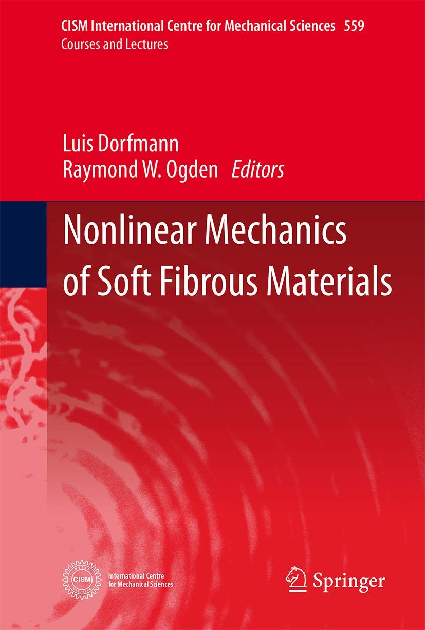 Nonlinear Mechanics of Soft Fibrous Materials - Advanced Engineering Textbook | CISM International Centre for Mechanical Sciences Vol. 559 | For Researchers & Mechanical Engineers in Biomechanics & Material Science