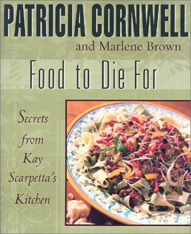 Food To Die For: Secrets from Kay Scarpetta's Kitchen - Authentic Recipes & Cooking Tips for Home Chefs | Perfect for Dinner Parties & Family Gatherings
