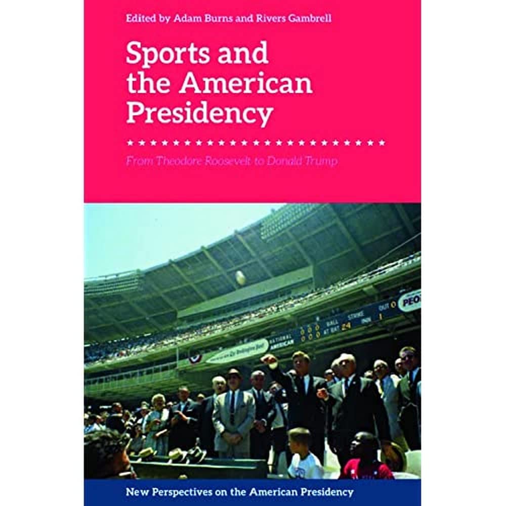 Sports and the American Presidency: From Theodore Roosevelt to Donald Trump - Political History Book | Perfect for Political Science Students, History Buffs & Presidential Scholars