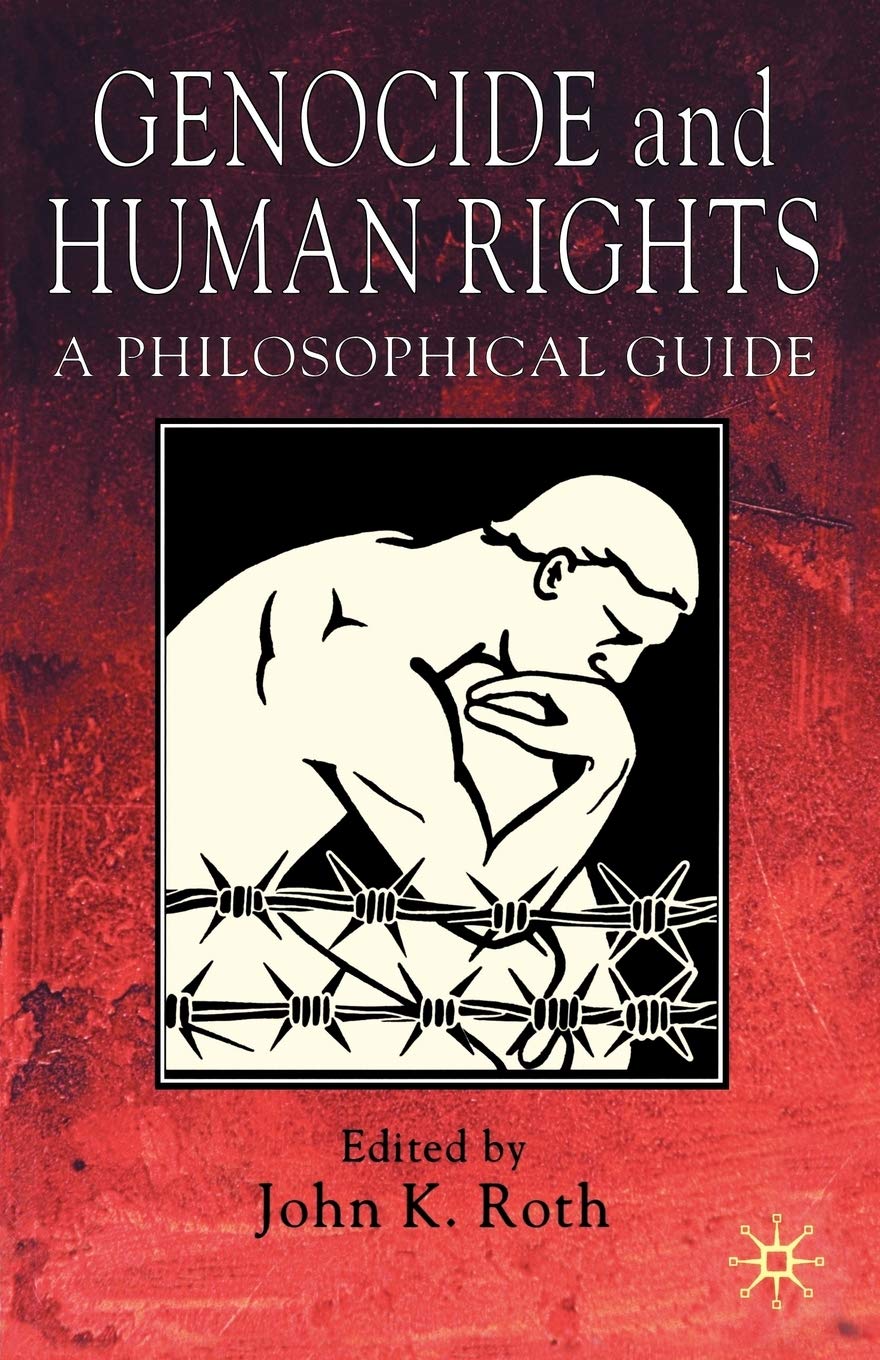Genocide and Human Rights: A Philosophical Guide - Understanding Ethics, History & Global Justice for Scholars & Activists
