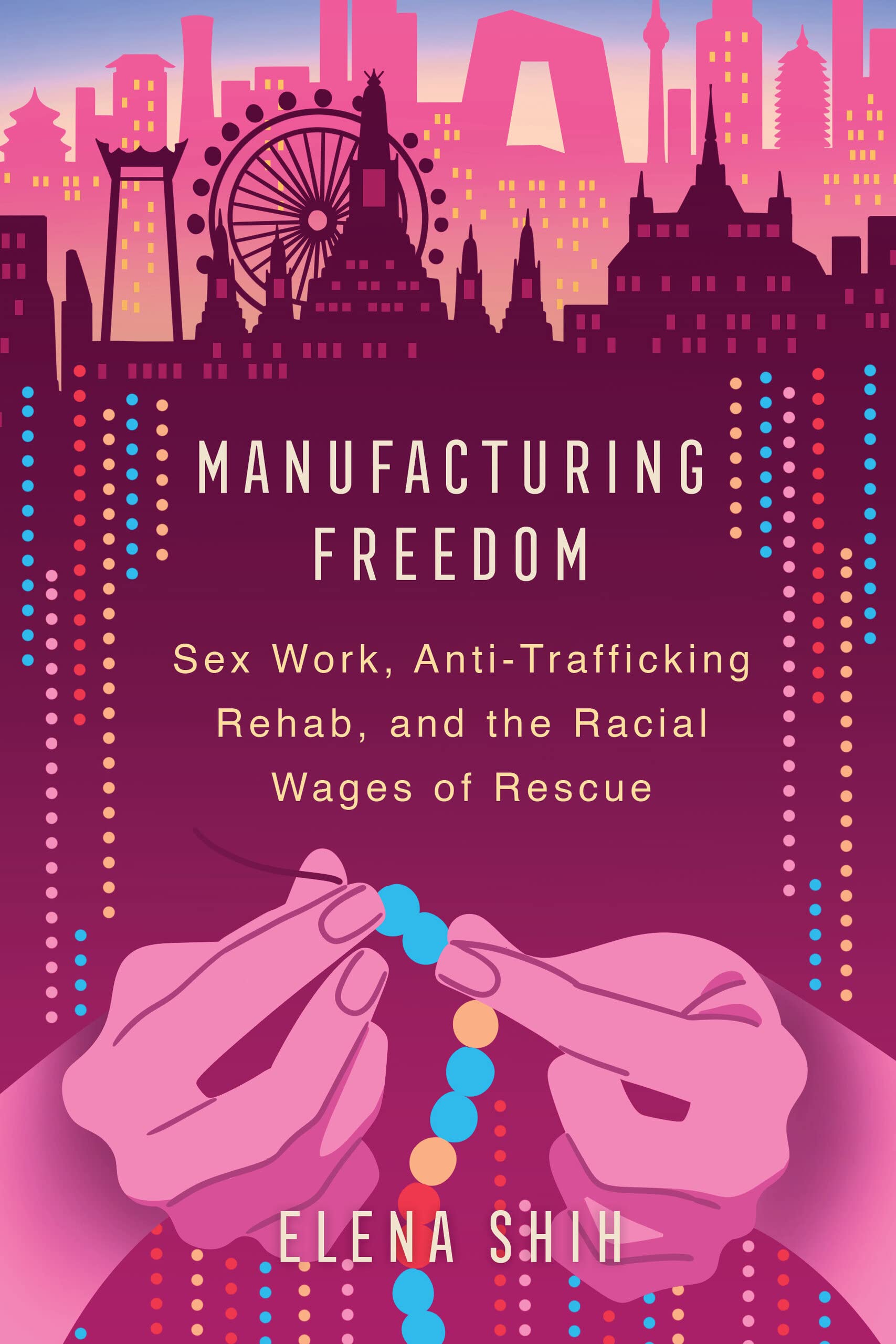 Manufacturing Freedom: Sex Work, Anti-Trafficking Rehabilitation & Racial Justice in Rescue Work - Essential Read for Social Workers & Human Rights Activists