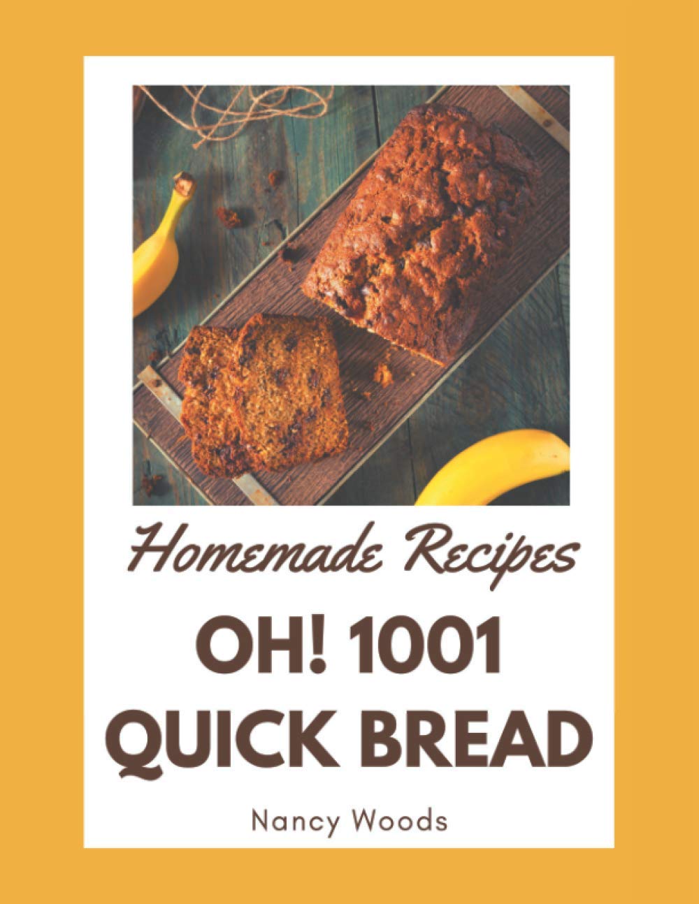 1001 Homemade Quick Bread Recipes: Easy & Delicious Cookbook for Baking at Home | Perfect for Breakfast, Snacks & Family Gatherings