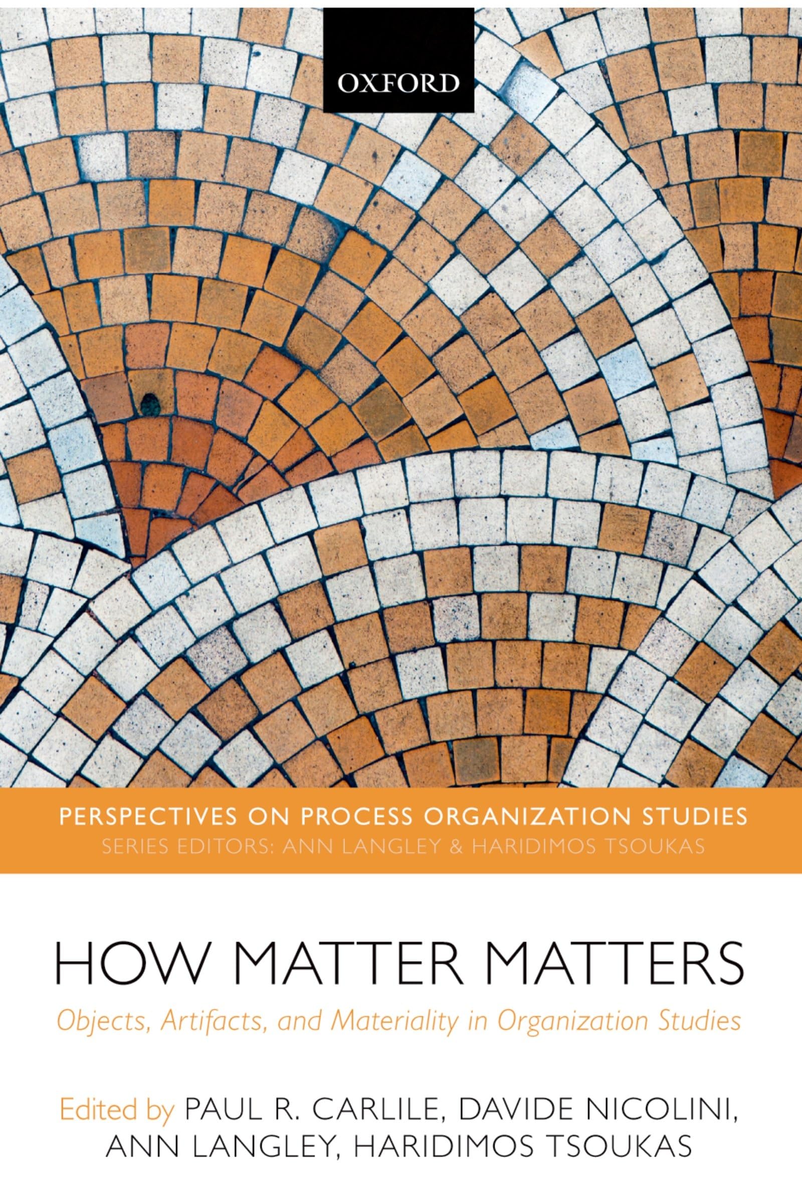 How Matter Matters: Objects, Artifacts, and Materiality in Organization Studies - Essential Insights for Researchers and Educators in Process Organization Studies