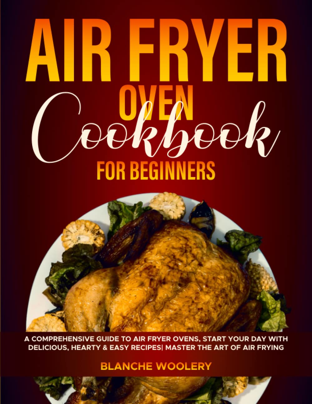 Air Fryer Oven Cookbook for Beginners: 100+ Easy & Healthy Recipes | Master Air Frying Techniques for Breakfast, Lunch & Dinner | Perfect for Quick Meals & Family Cooking